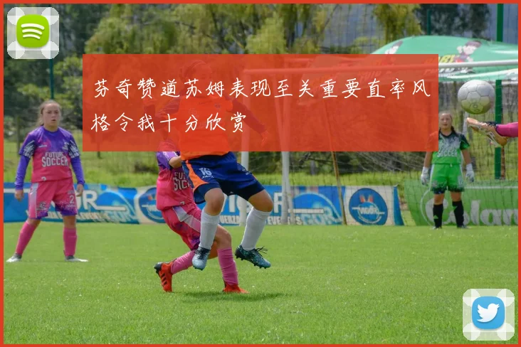 芬奇赞道苏姆表现至关重要直率风格令我十分欣赏