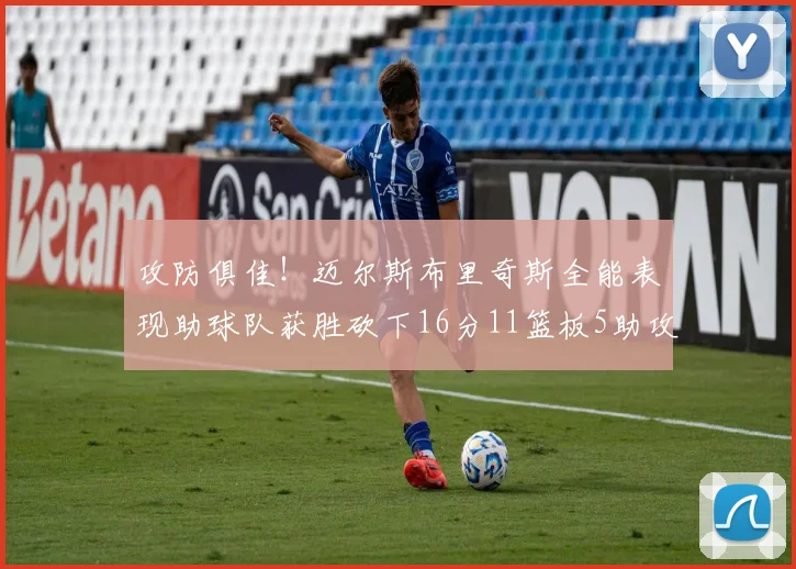 攻防俱佳！迈尔斯布里奇斯全能表现助球队获胜砍下16分11篮板5助攻3盖帽正负值高达18