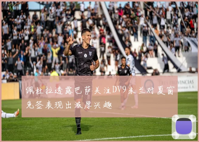 佩杜拉透露巴萨关注DV9米兰对夏窗免签表现出浓厚兴趣