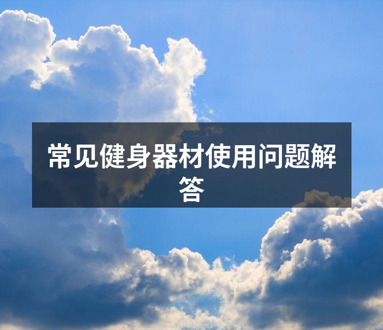 常见健身器材使用问题解答