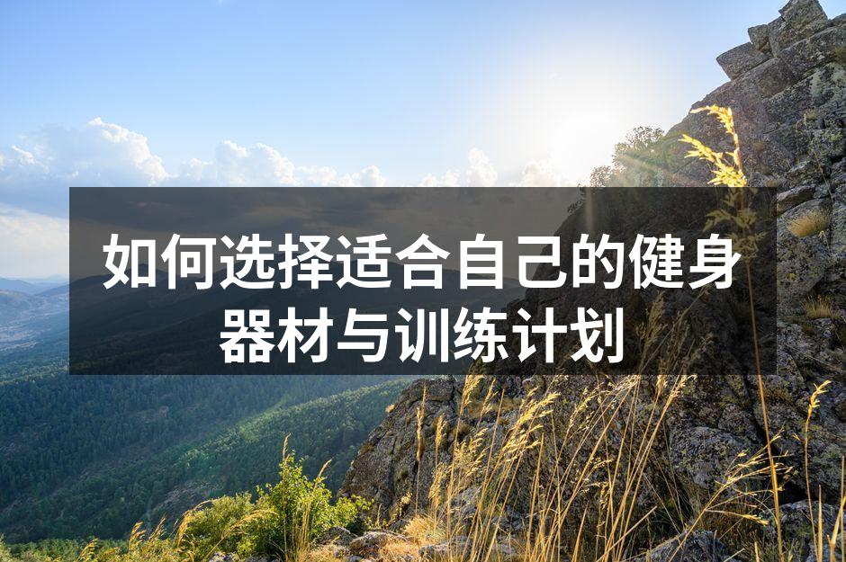 如何选择适合自己的健身器材与训练计划